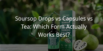 Soursop Drops vs Capsules vs Tea: Which Form Actually Works Best?